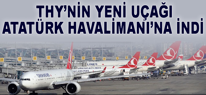 THY'nin yeni uçağı Atatürk Havalimanı'na indi