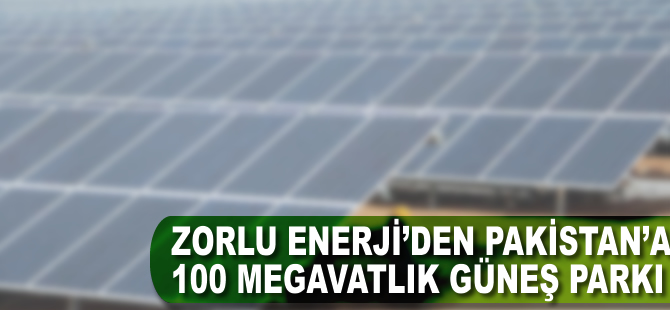 Zorlu Enerji'den Pakistan'a 100 megavatlık güneş parkı