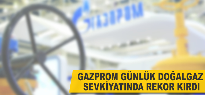 Gazprom, günlük doğalgaz sevkiyatında rekor kırdı