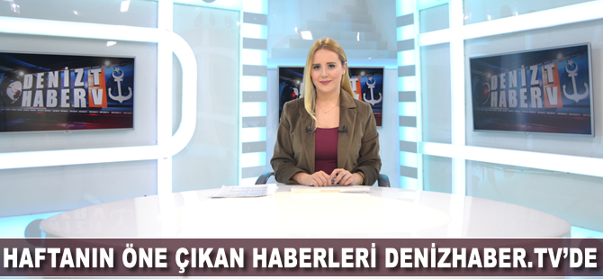 Haftanın öne çıkan haberleri DenizHaber.TV'de yayınlandı