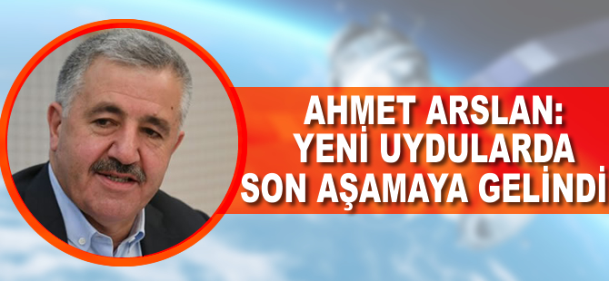 Ahmet Arslan: Yeni uydularda son aşamaya gelindi