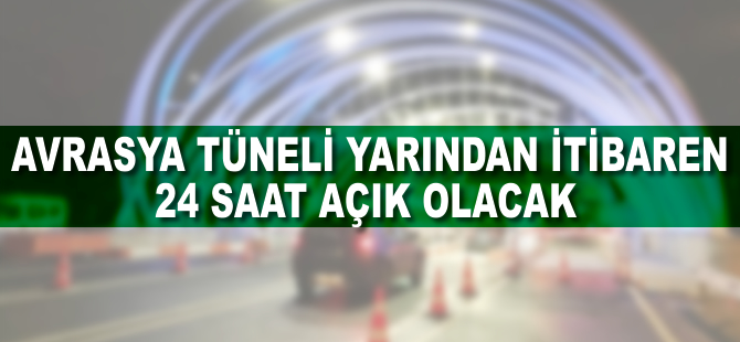 Avrasya Tüneli yarından itibaren 24 saat açık olacak