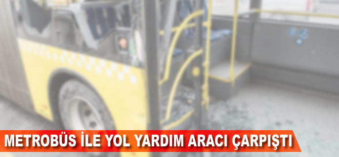 Metrobüs ile yol yardım aracı çarpıştı