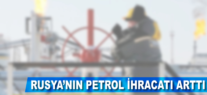 Rusya'nın petrol ihracatı arttı