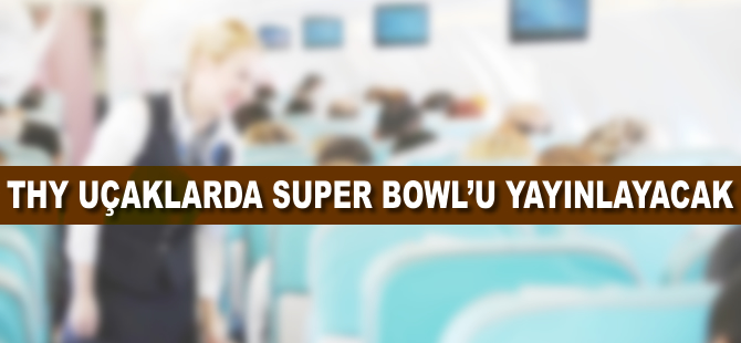 THY uçaklarda Super Bowl'u yayınlayacak