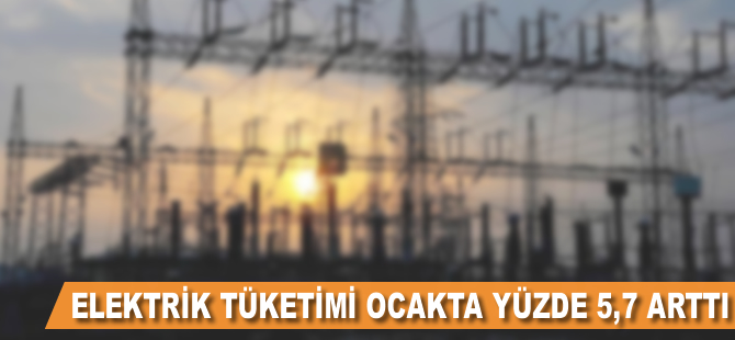 Elektrik tüketimi ocakta yüzde 5,7 arttı