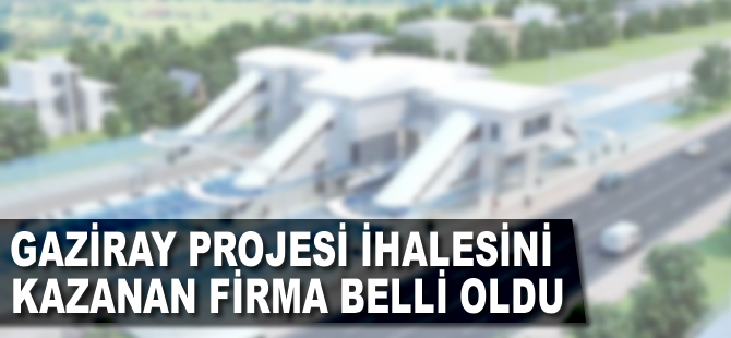 GaziRay Projesi'ni kazanan firma belli oldu