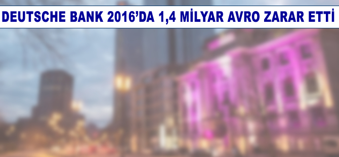 Deutsche Bank 2016’da 1,4 milyar avro zarar etti