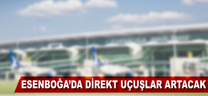 Esenboğa'da direkt uçuşlar artacak