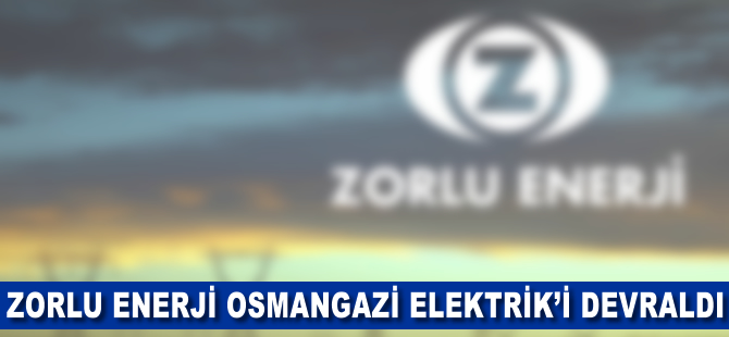 Zorlu Enerji, Osmangazi Elektrik'i devraldı