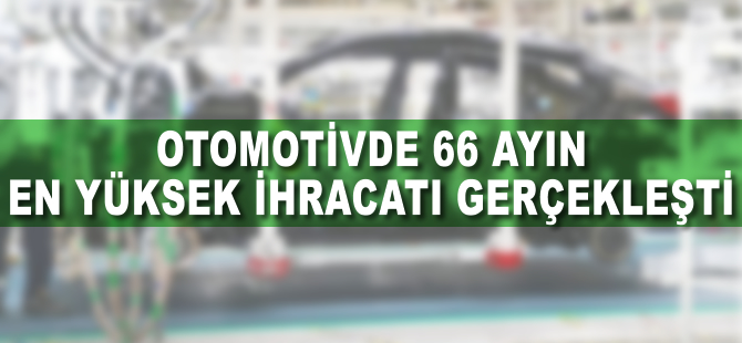 Otomotivde 66 ayın en yüksek ihracatı gerçekleşti