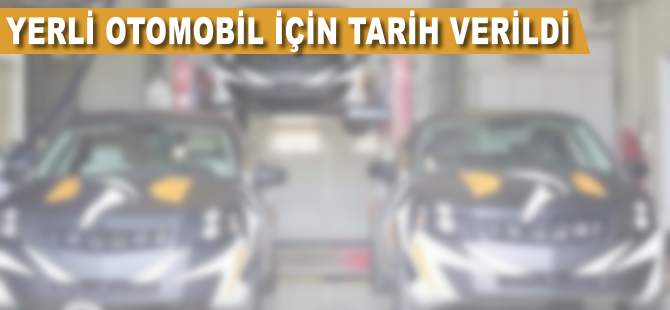 Yerli otomobil için tarih verildi