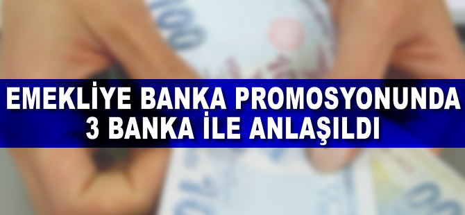 Emekliye banka promosyonunda 3 banka ile anlaşıldı