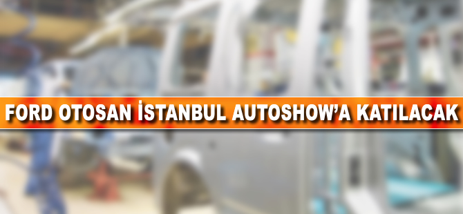 Ford, İstanbul Autoshow'a katılacağını açıkladı