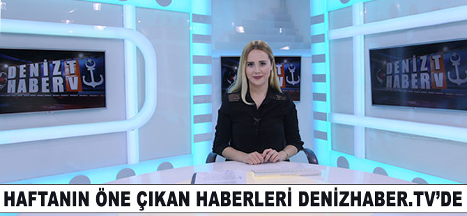 Haftanın öne çıkan haberleri DenizHaber.TV'de yayınlandı