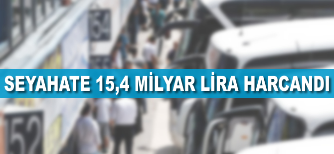 Seyahate 15,4 milyar lira harcandı