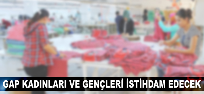 GAP kadınları ve gençleri istihdam edecek