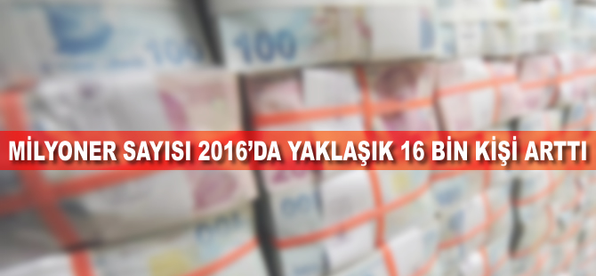 Milyoner sayısı 2016'da yaklaşık 16 bin kişi arttı