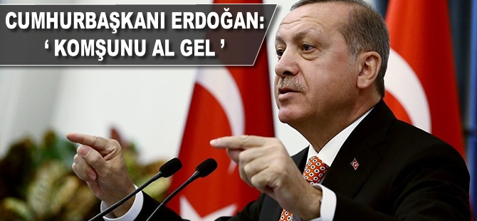 Cumhurbaşkanı Erdoğan: 'Komşunu al gel' kampanyası başlatıyoruz