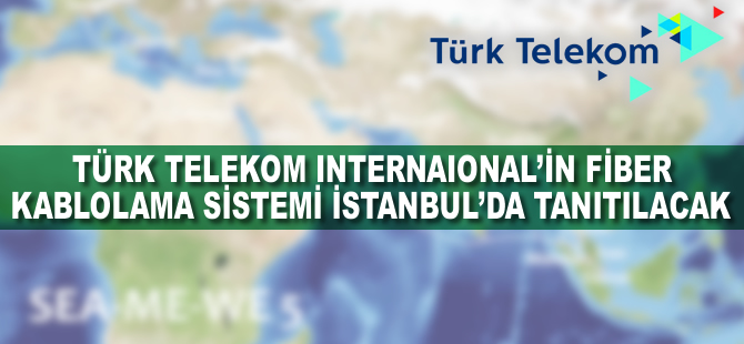 Türk Telekom International'ın fiber kablolama sistemi İstanbul'da tanıtılacak