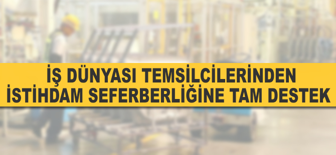 İş dünyası temsilcilerinden istihdam seferberliğine tam destek