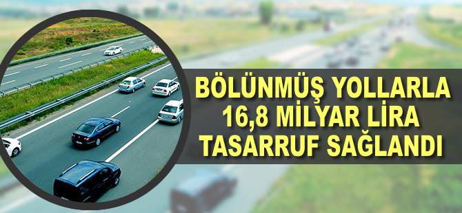 Bölünmüş yollarla 16,8 milyar lira tasarruf