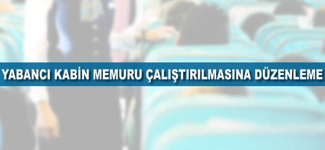 Yabancı kabin memuru çalıştırılmasına düzenleme