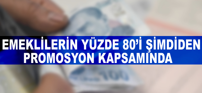 Emeklilerin yüzde 80'i şimdiden promosyon kapsamında