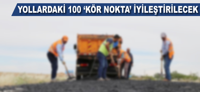 Yollardaki 100 "kör nokta" iyileştirilecek