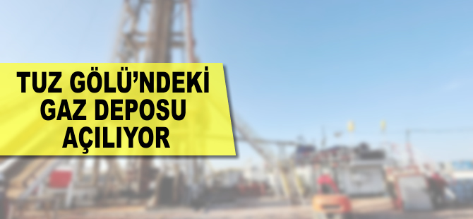 Tuz Gölü'ndeki gaz deposu açılıyor