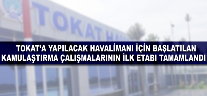 Tokat'a yapılacak havalimanının ilk etabı tamamlandı