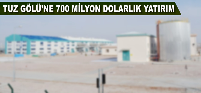 Tuz Gölü'ne 700 milyon dolarlık yatırım