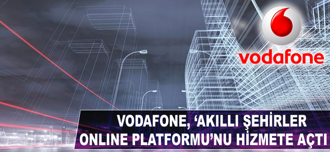 Vodafone, "Akıllı Şehirler Online Platformu"nu hizmete açtı