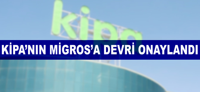 Kipa'nın Migros'a devri onaylandı