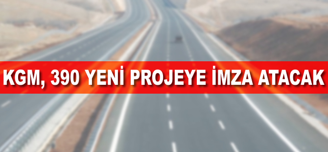 KGM 170 milyar liralık 390 projeye imza atacak