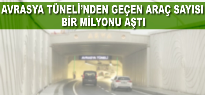 Avrasya Tüneli'nden geçen araç sayısı 1 milyonu aştı