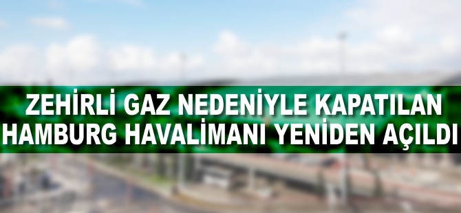 Zehirli gaz nedeniyle kapatılan Hamburg Havalimanı yeniden açıldı