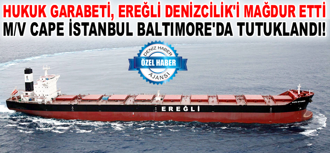 Ereğli Denizcilik'e ait M/V CAPE ISTANBUL, Baltimore Limanı'nda tutuklandı