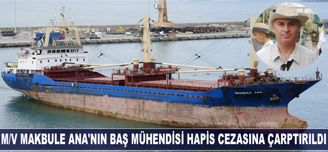 M/V Makbule Ana'nın baş mühendisi hapis cezasına çarptırıldı