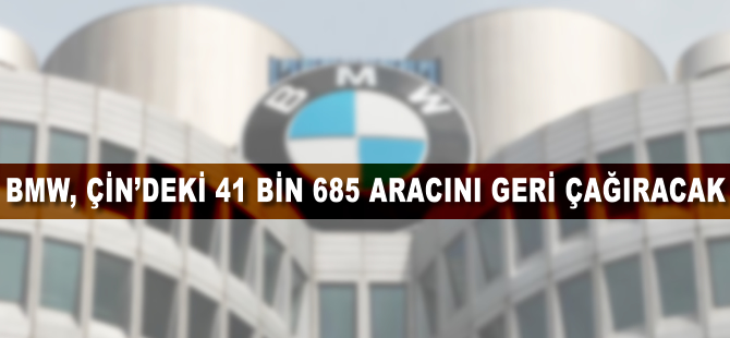 BMW Çin'deki 41 bin 685 aracını geri çağıracak