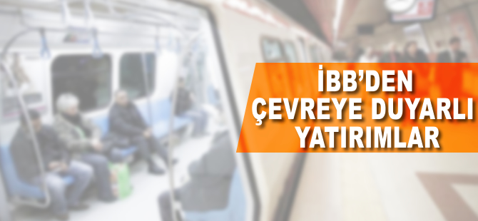 İBB'den çevreye duyarlı yatırımlar