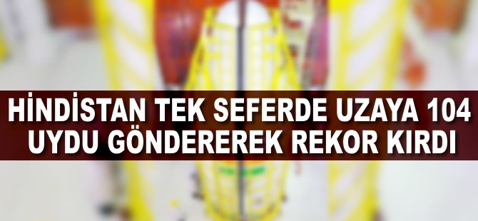 Hindistan tek seferde uzaya 104 uydu göndererek rekor kırdı