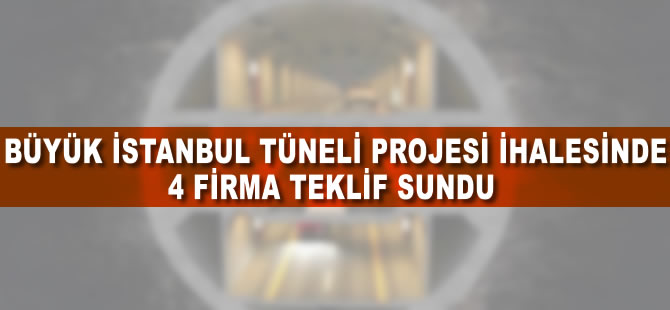 Büyük İstanbul Tüneli ihalesinde 4 firma teklif sundu