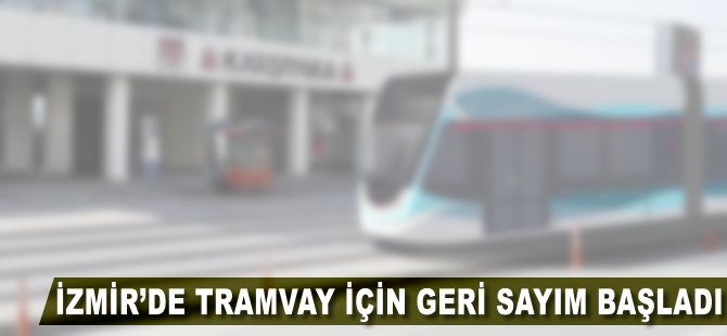 İzmir'de tramvay için geri sayım başladı