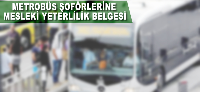 Metrobüs şoförlerine yeterlilik belgesi