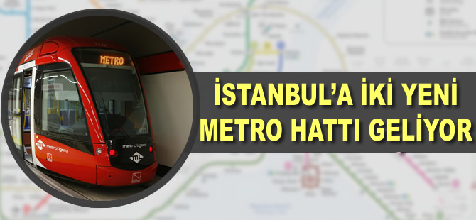 İstanbul’a 2 yeni metro hattı geliyor