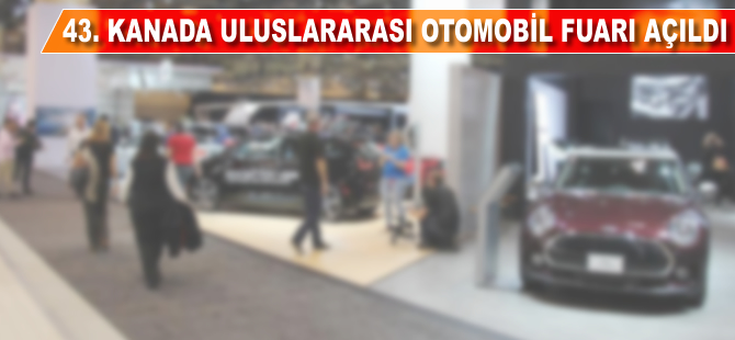 43. Kanada Uluslararası Otomobil Fuarı açıldı