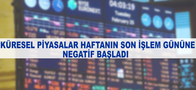 Küresel piyasalar haftanın son işlem gününe negatif başladı