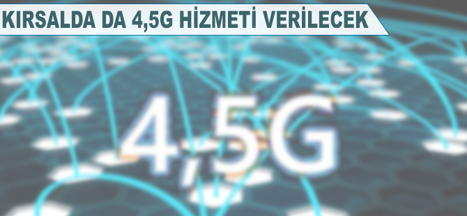 Kırsalda da 4,5G hizmeti verilecek