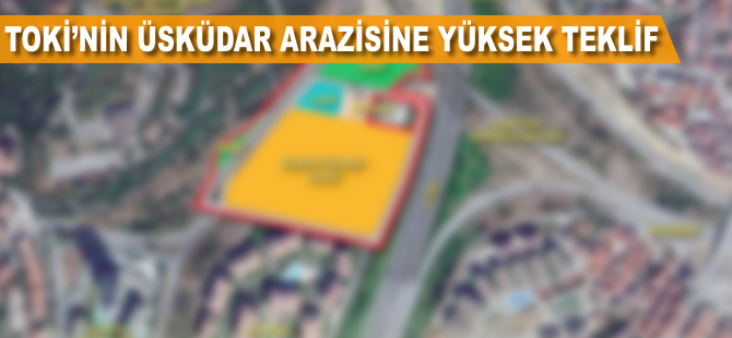 TOKİ'nin Üsküdar arazisine yüksek teklif